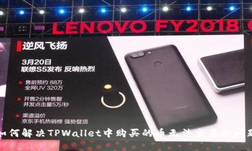 如何解决TPWallet中购买的币无法交易的问题